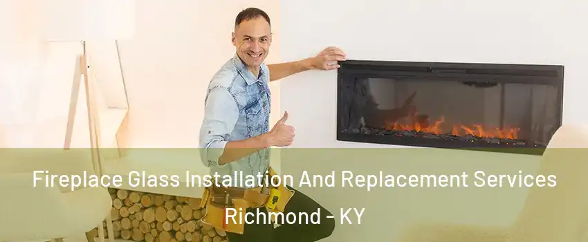  Fireplace Glass Installation And Replacement Services Richmond - KY