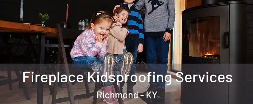  Fireplace Kidsproofing Services Richmond - KY