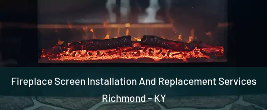  Fireplace Screen Installation And Replacement Services Richmond - KY