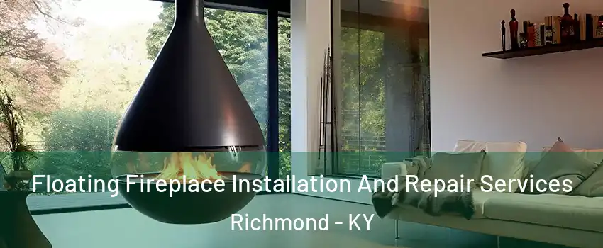 Floating Fireplace Installation And Repair Services Richmond - KY