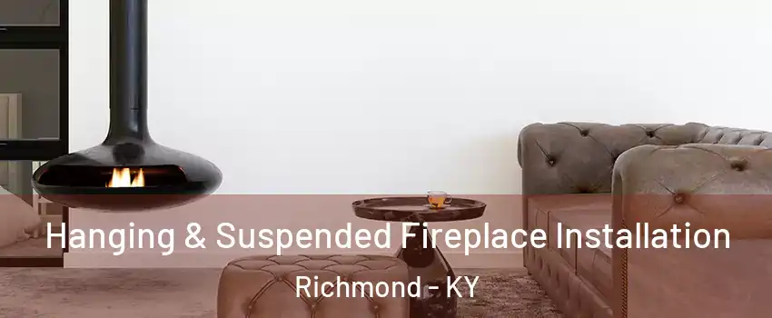  Hanging & Suspended Fireplace Installation Richmond - KY