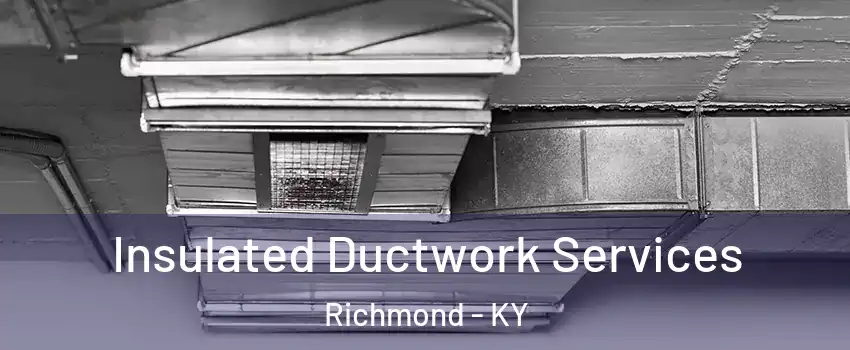  Insulated Ductwork Services Richmond - KY