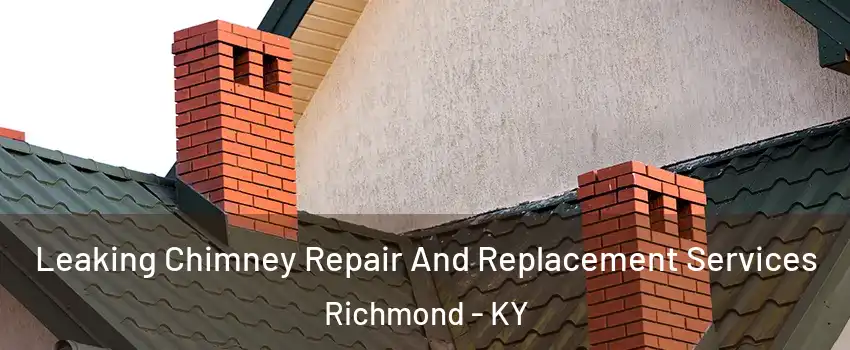  Leaking Chimney Repair And Replacement Services Richmond - KY