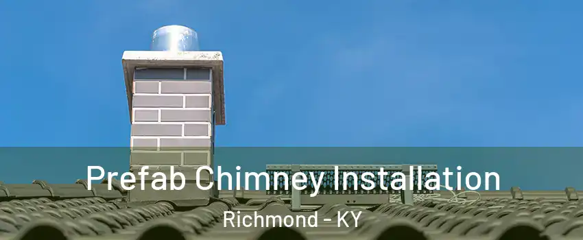  Prefab Chimney Installation Richmond - KY
