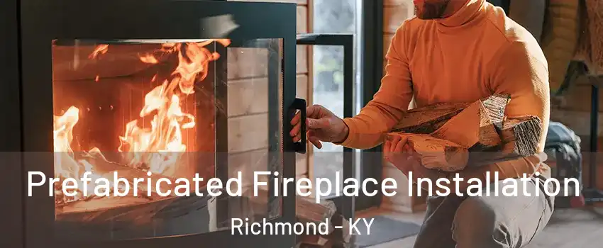  Prefabricated Fireplace Installation Richmond - KY