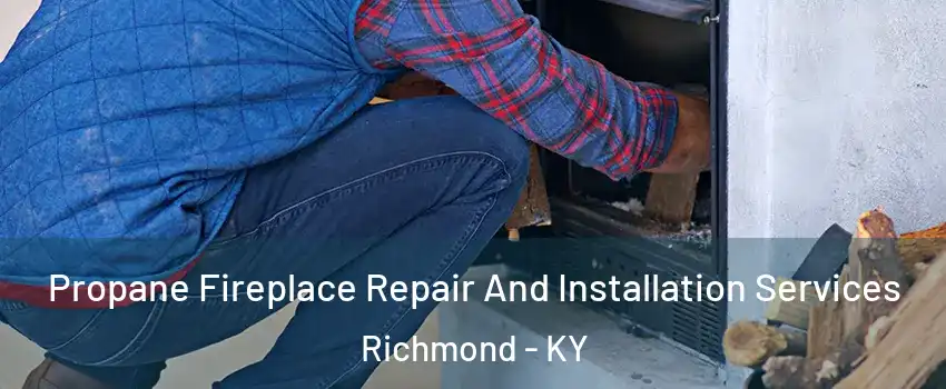  Propane Fireplace Repair And Installation Services Richmond - KY